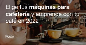 Elige tus máquinas para cafetería y emprende con tu café en 2023