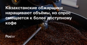 Казахстанские обжарщики наращивают объёмы, но спрос смещается к более доступному кофе — исследование Poster